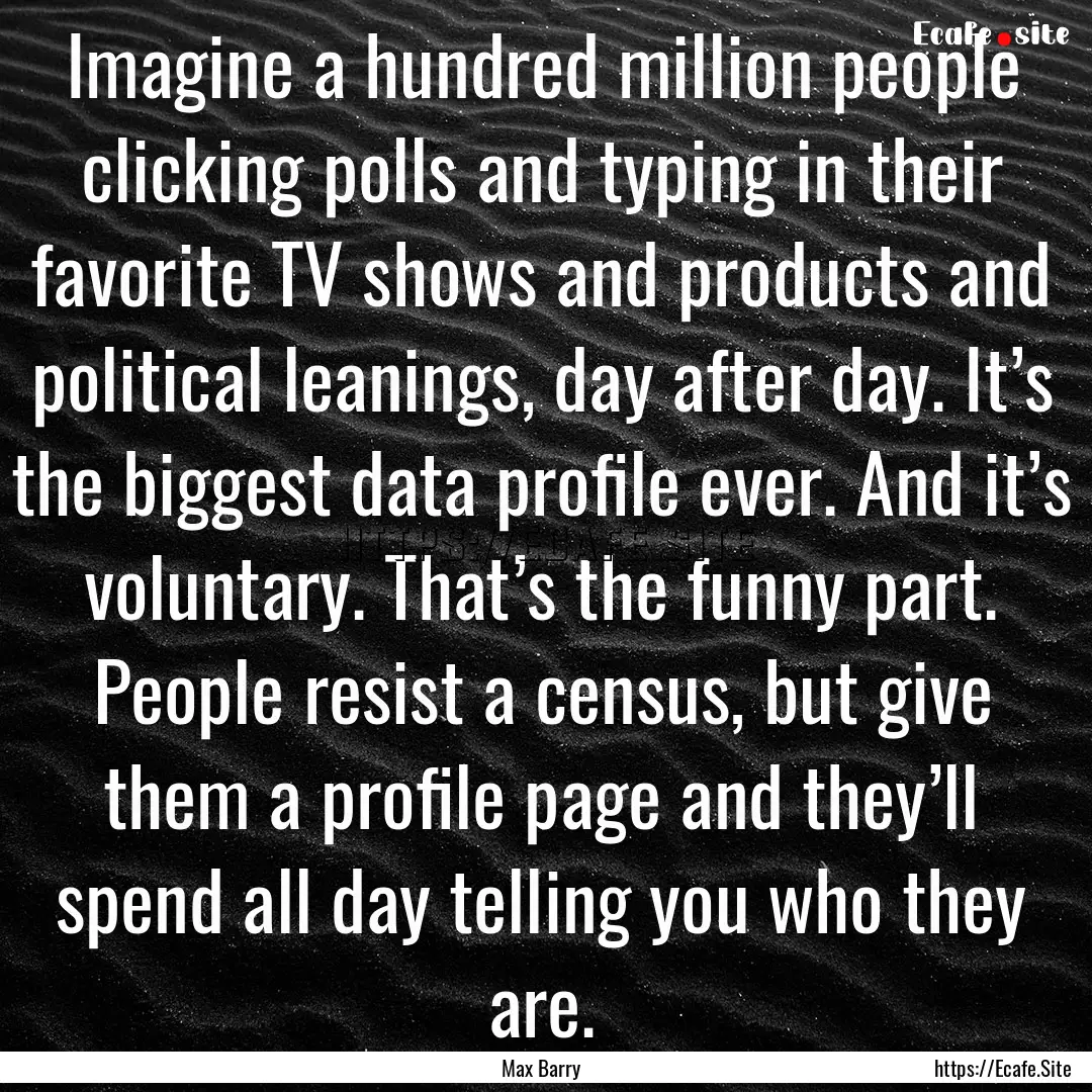 Imagine a hundred million people clicking.... : Quote by Max Barry