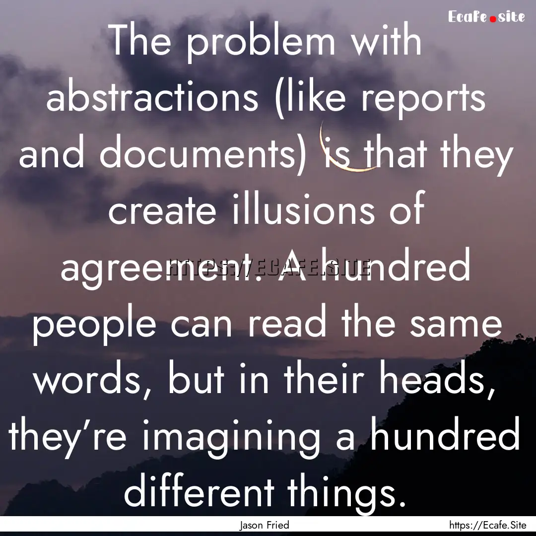 The problem with abstractions (like reports.... : Quote by Jason Fried