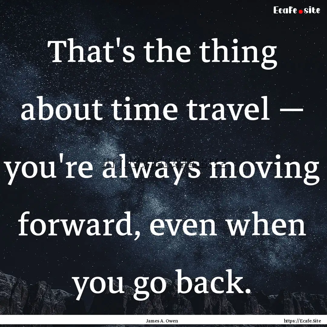 That's the thing about time travel — you're.... : Quote by James A. Owen