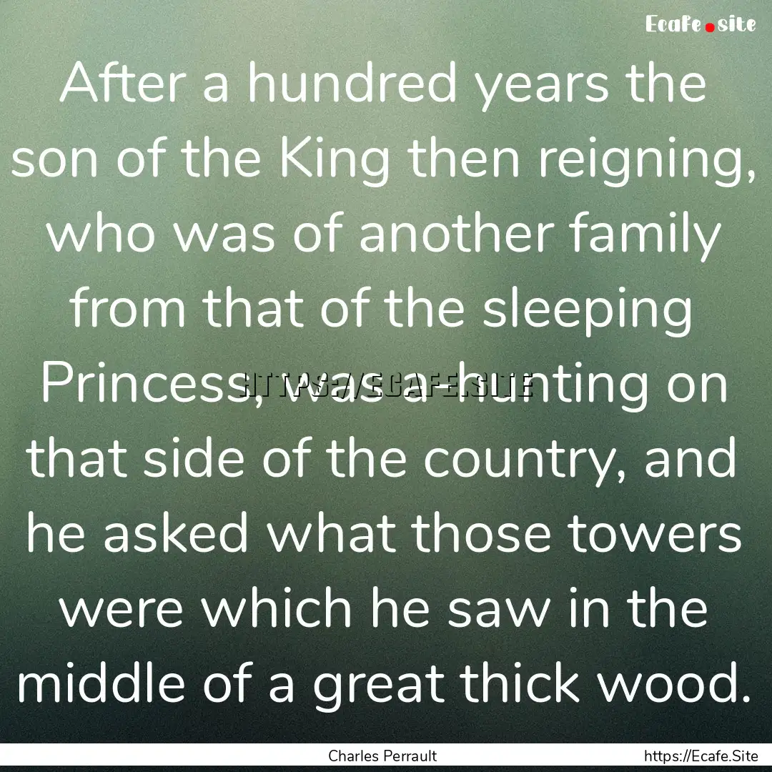 After a hundred years the son of the King.... : Quote by Charles Perrault