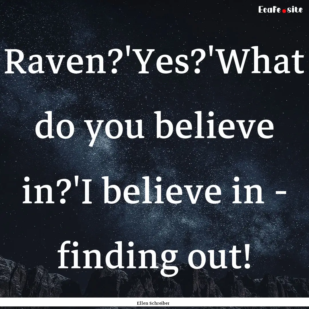 Raven?'Yes?'What do you believe in?'I believe.... : Quote by Ellen Schreiber