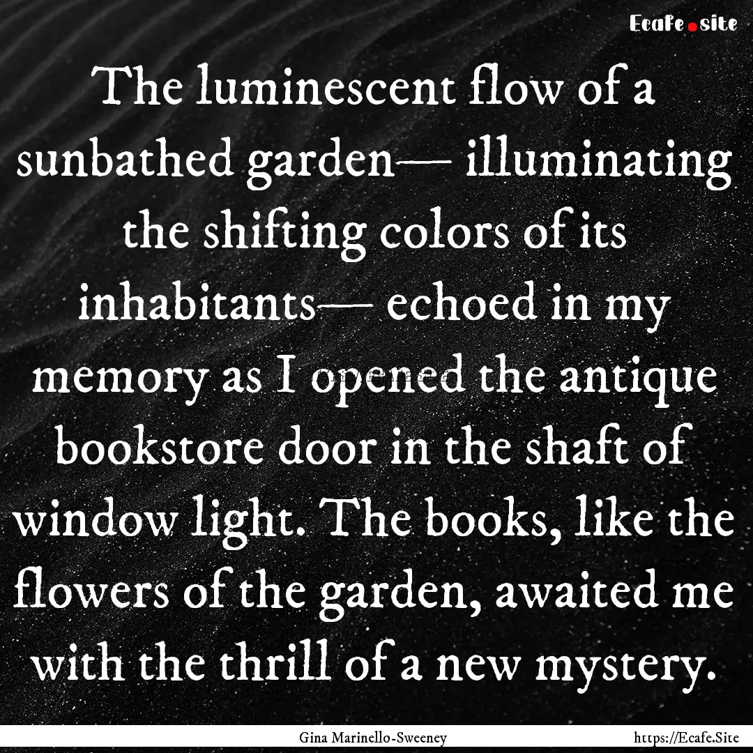 The luminescent flow of a sunbathed garden—.... : Quote by Gina Marinello-Sweeney