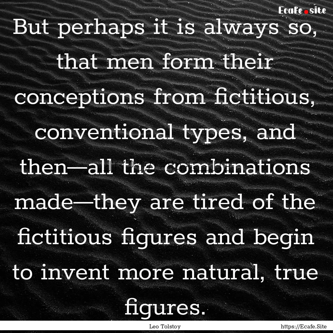 But perhaps it is always so, that men form.... : Quote by Leo Tolstoy