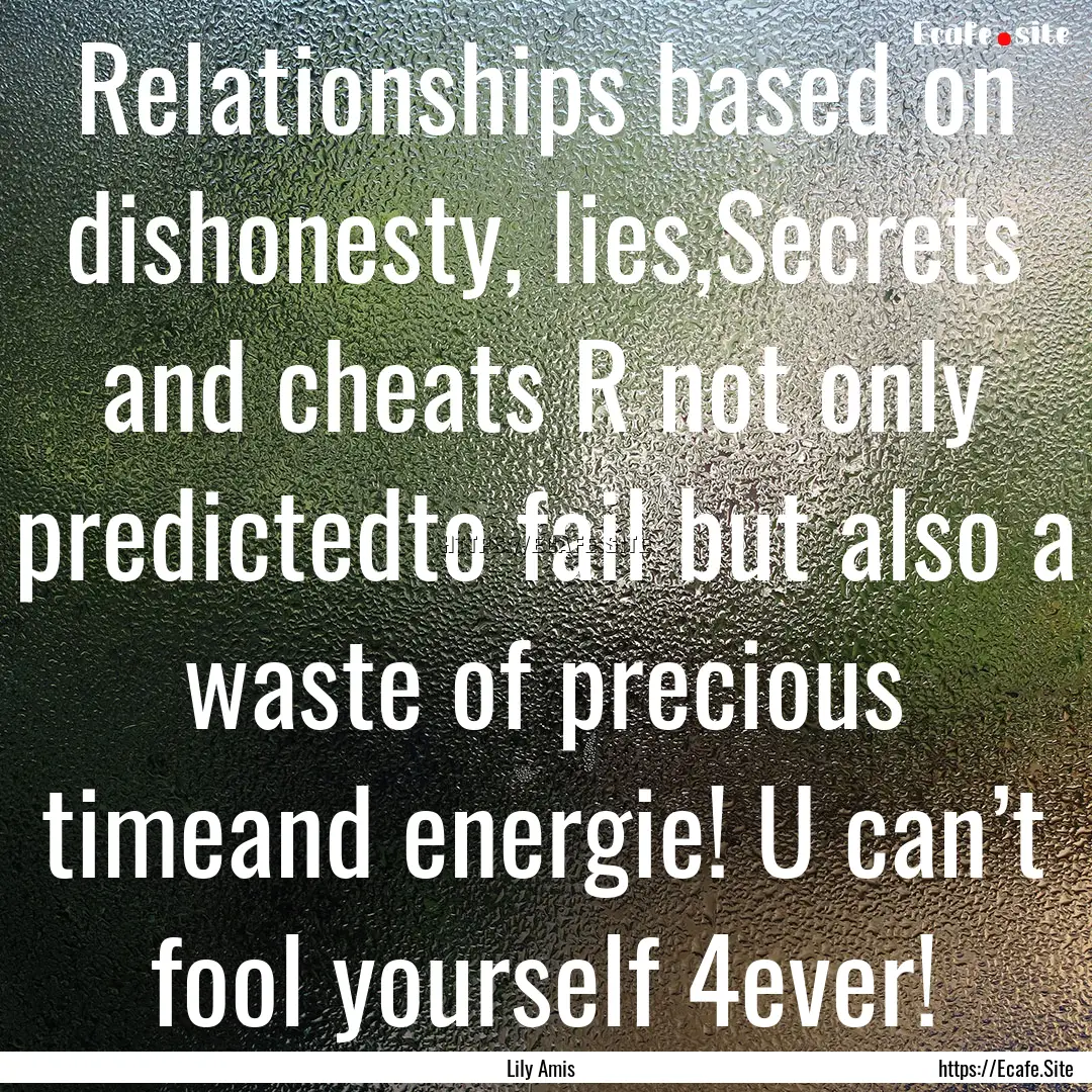 Relationships based on dishonesty, lies,Secrets.... : Quote by Lily Amis