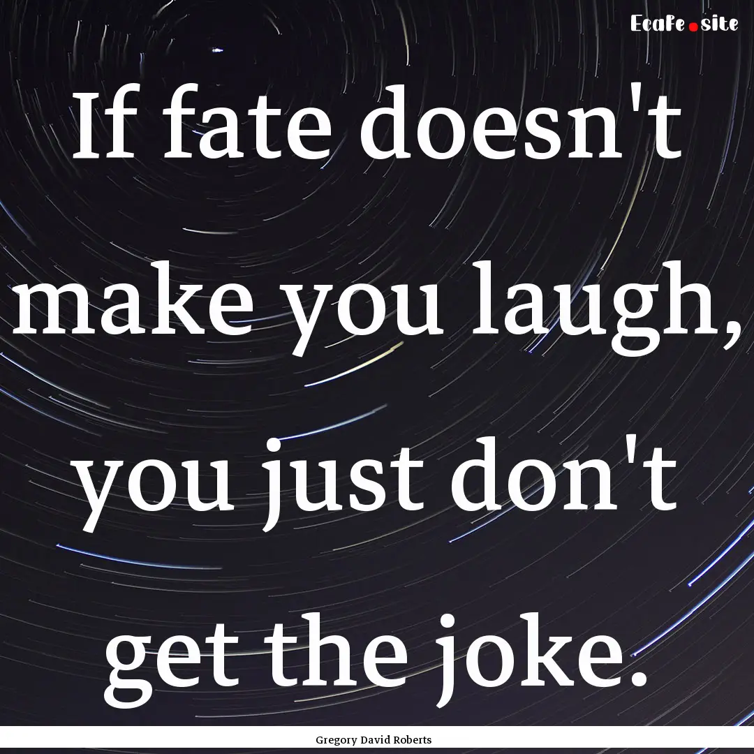 If fate doesn't make you laugh, you just.... : Quote by Gregory David Roberts