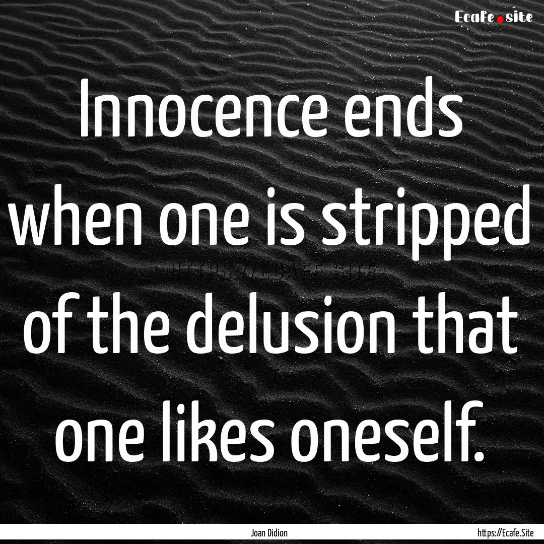 Innocence ends when one is stripped of the.... : Quote by Joan Didion