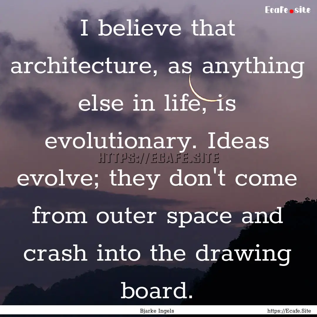 I believe that architecture, as anything.... : Quote by Bjarke Ingels