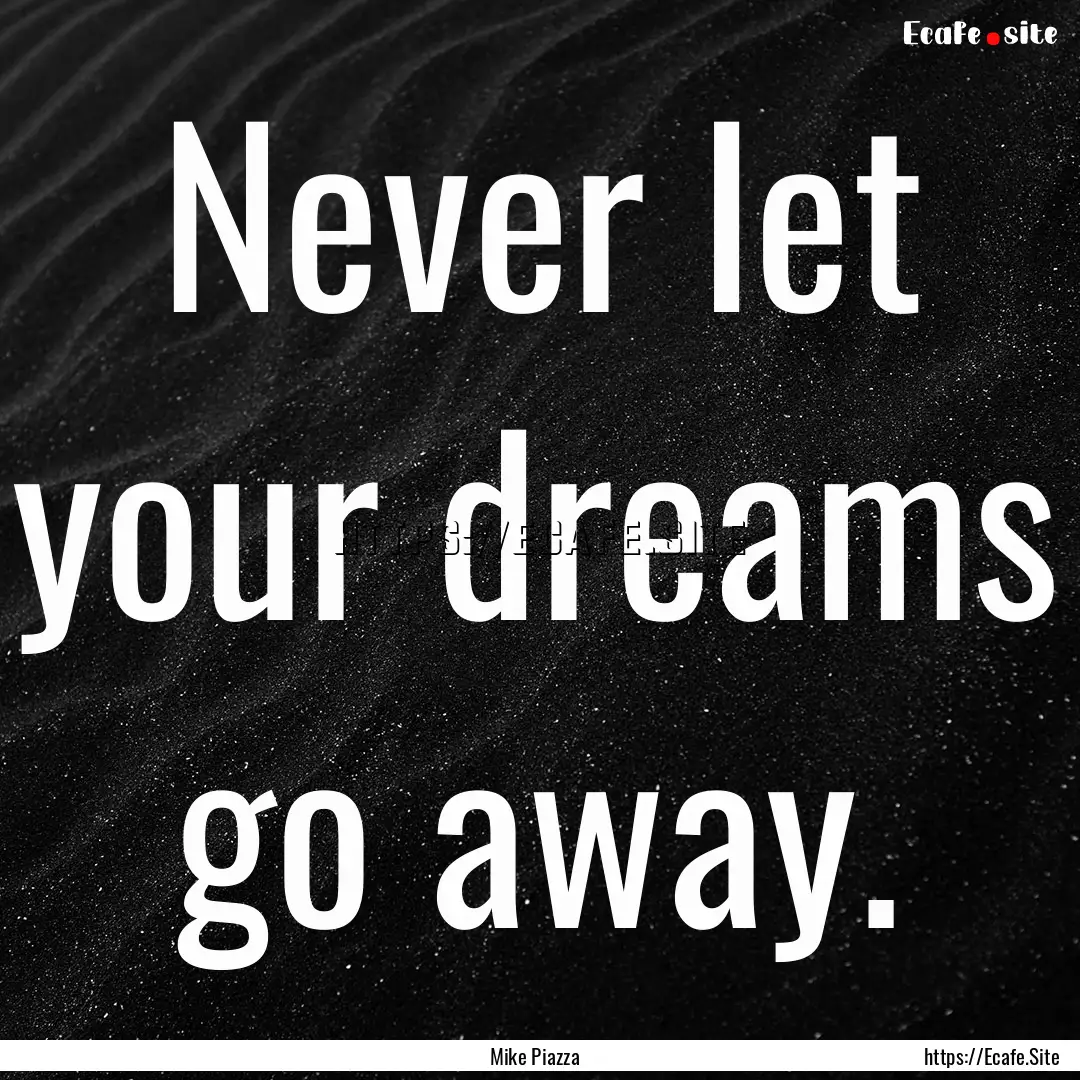 Never let your dreams go away. : Quote by Mike Piazza