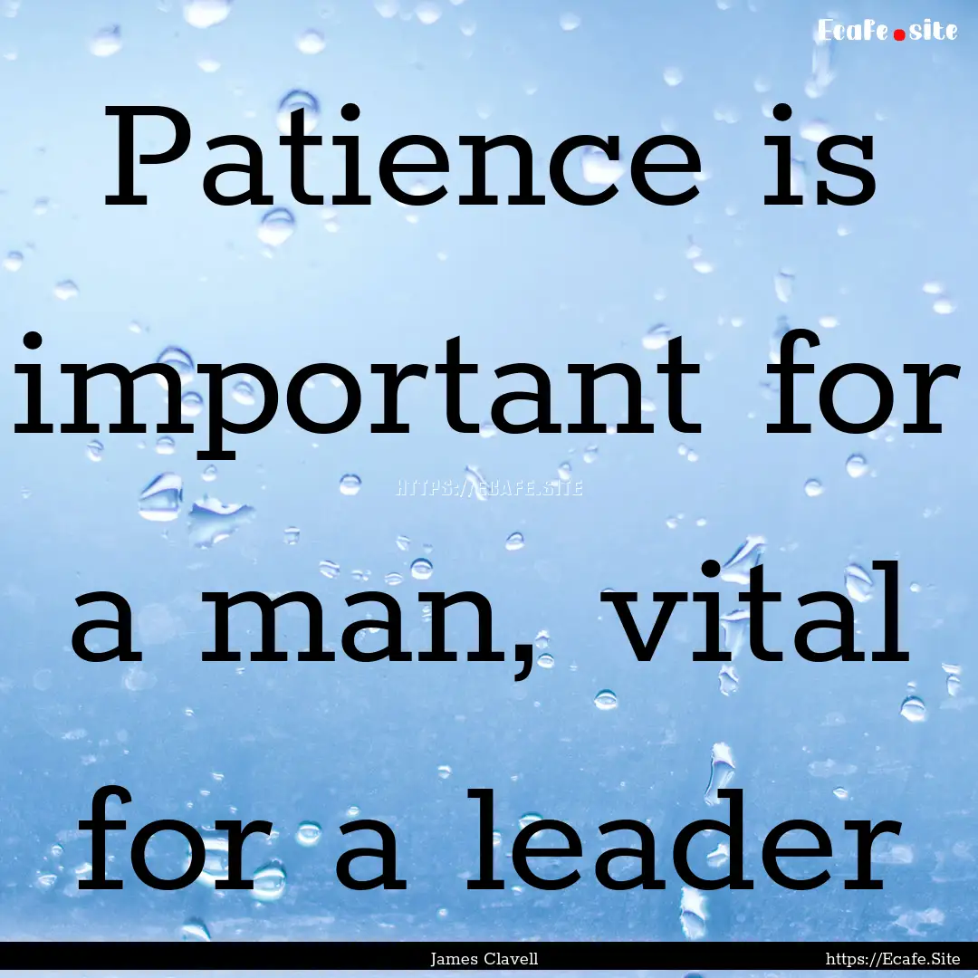 Patience is important for a man, vital for.... : Quote by James Clavell