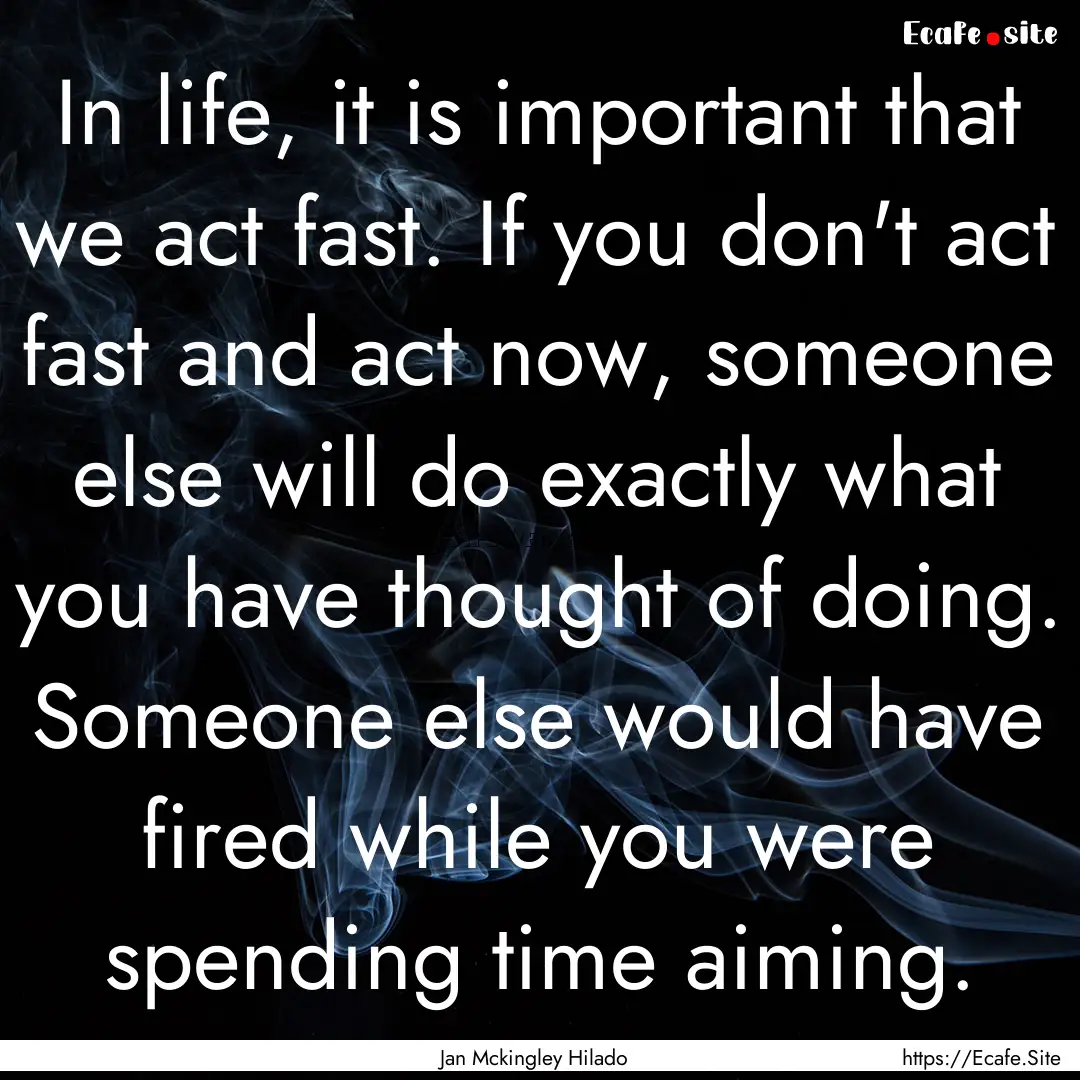 In life, it is important that we act fast..... : Quote by Jan Mckingley Hilado