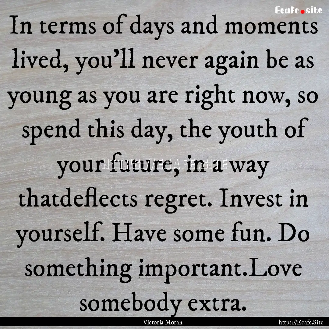 In terms of days and moments lived, you'll.... : Quote by Victoria Moran