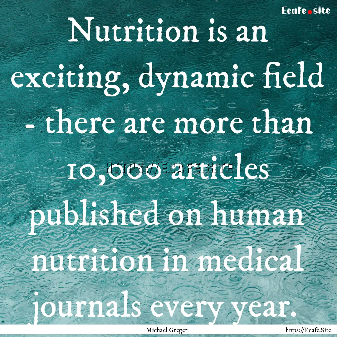 Nutrition is an exciting, dynamic field -.... : Quote by Michael Greger