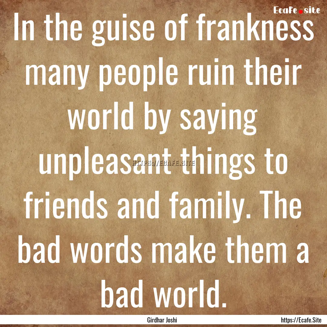 In the guise of frankness many people ruin.... : Quote by Girdhar Joshi