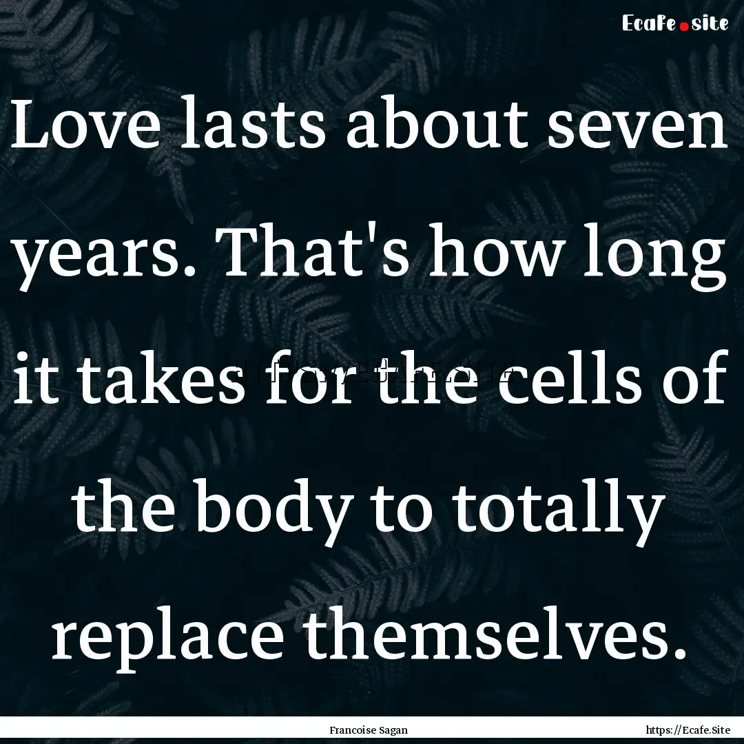 Love lasts about seven years. That's how.... : Quote by Francoise Sagan