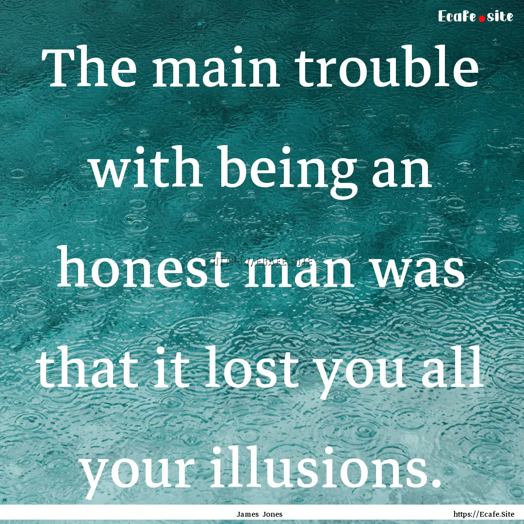 The main trouble with being an honest man.... : Quote by James Jones