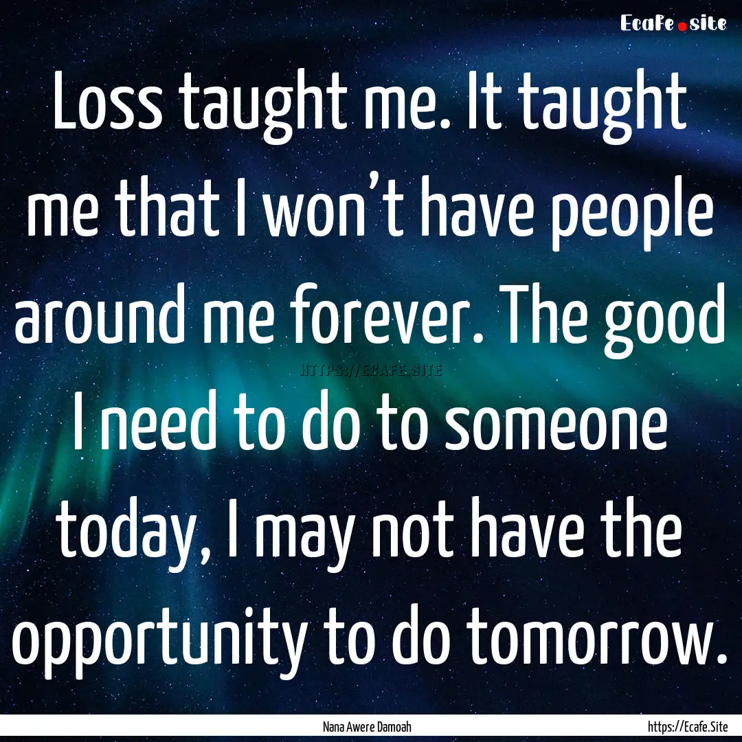 Loss taught me. It taught me that I won’t.... : Quote by Nana Awere Damoah