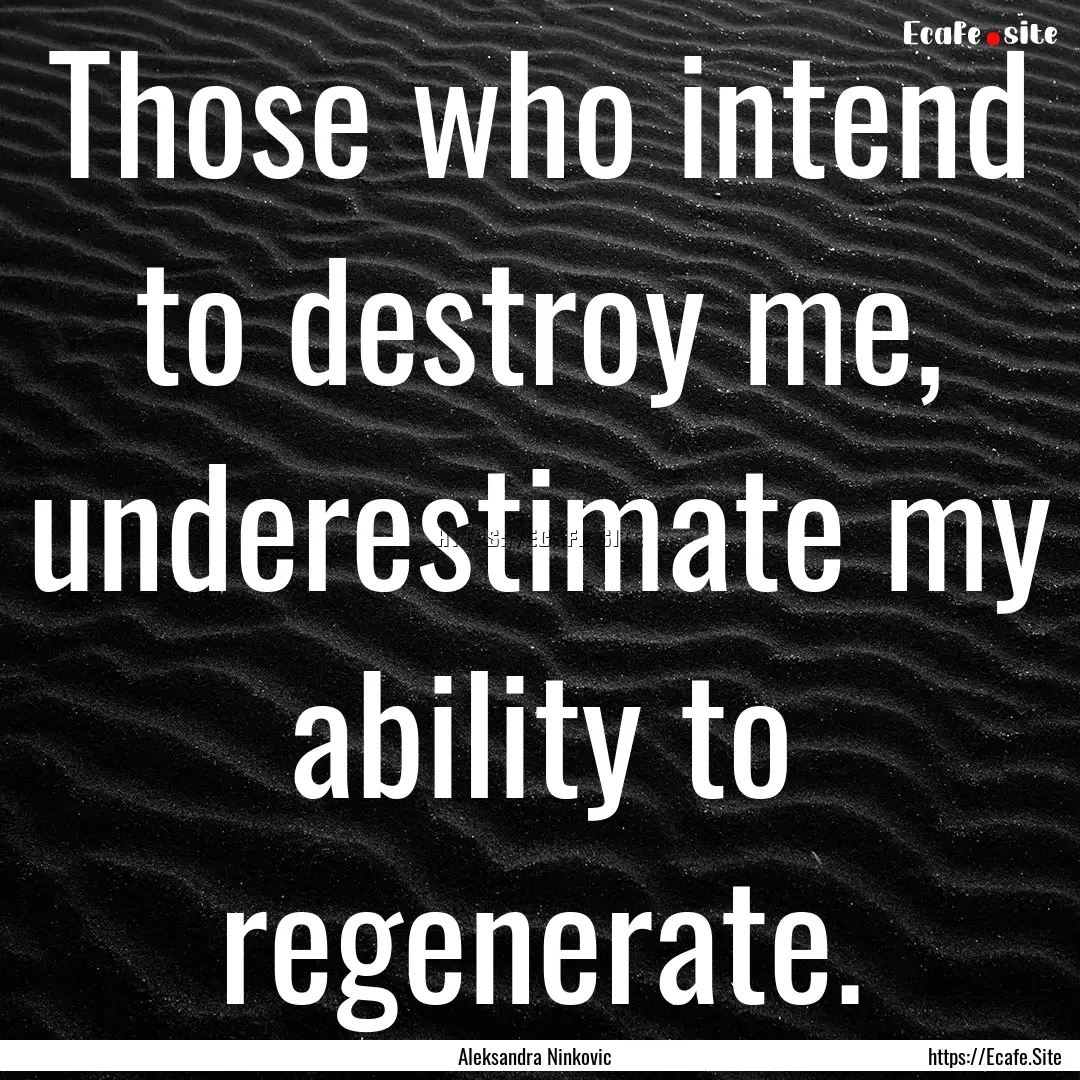 Those who intend to destroy me, underestimate.... : Quote by Aleksandra Ninkovic