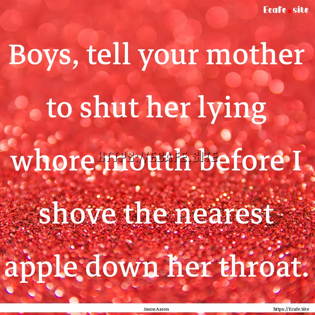 Boys, tell your mother to shut her lying.... : Quote by Jason Aaron