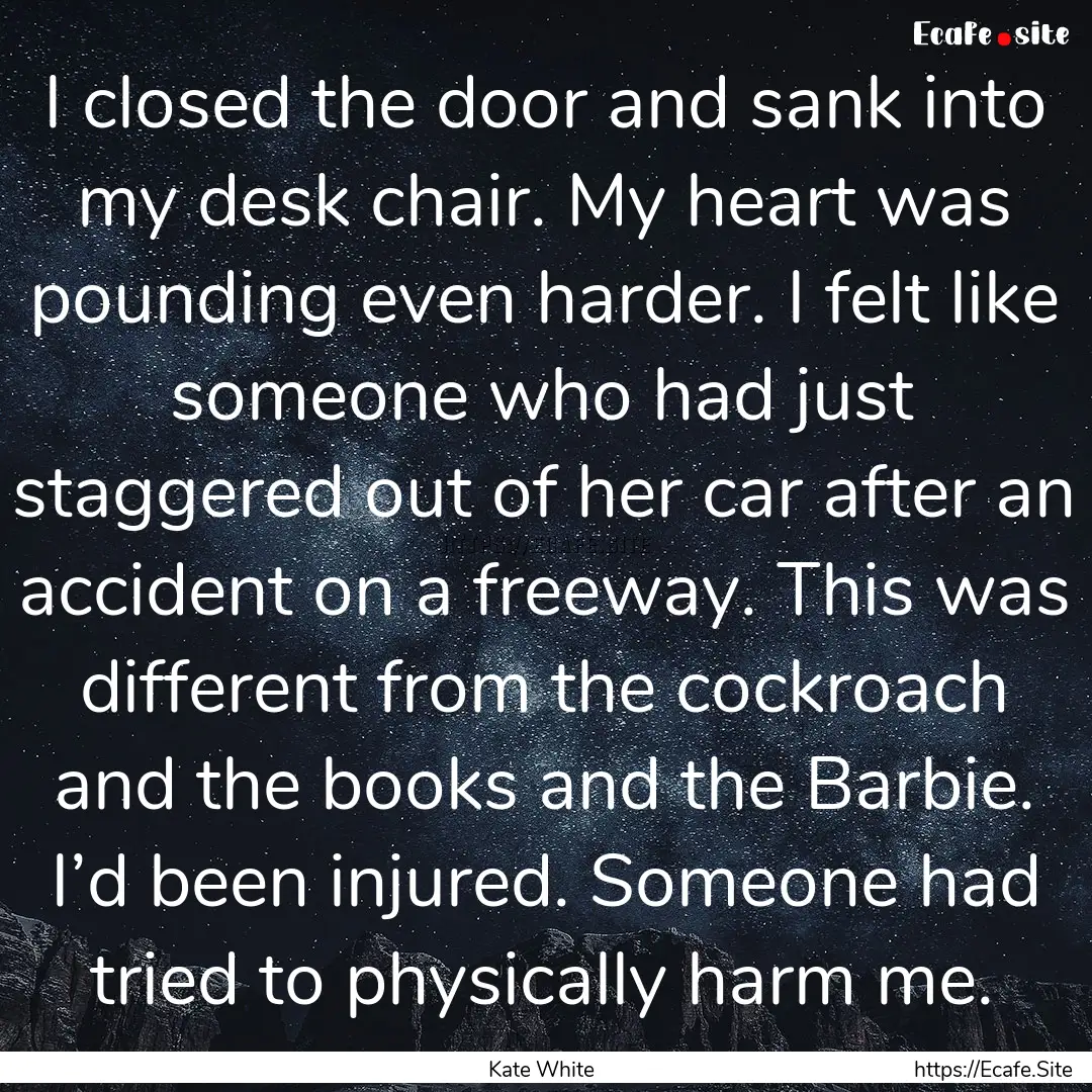 I closed the door and sank into my desk chair..... : Quote by Kate White