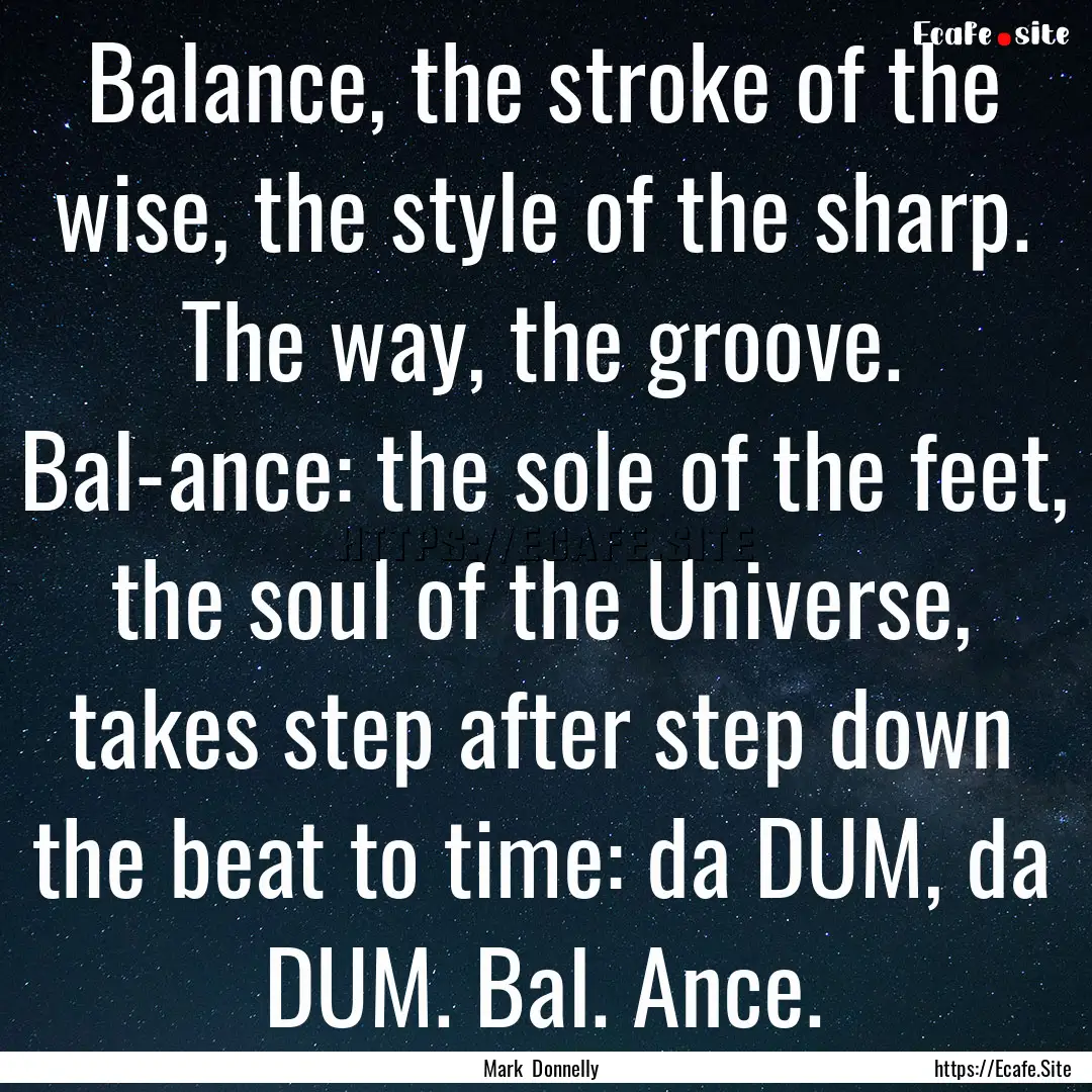 Balance, the stroke of the wise, the style.... : Quote by Mark Donnelly