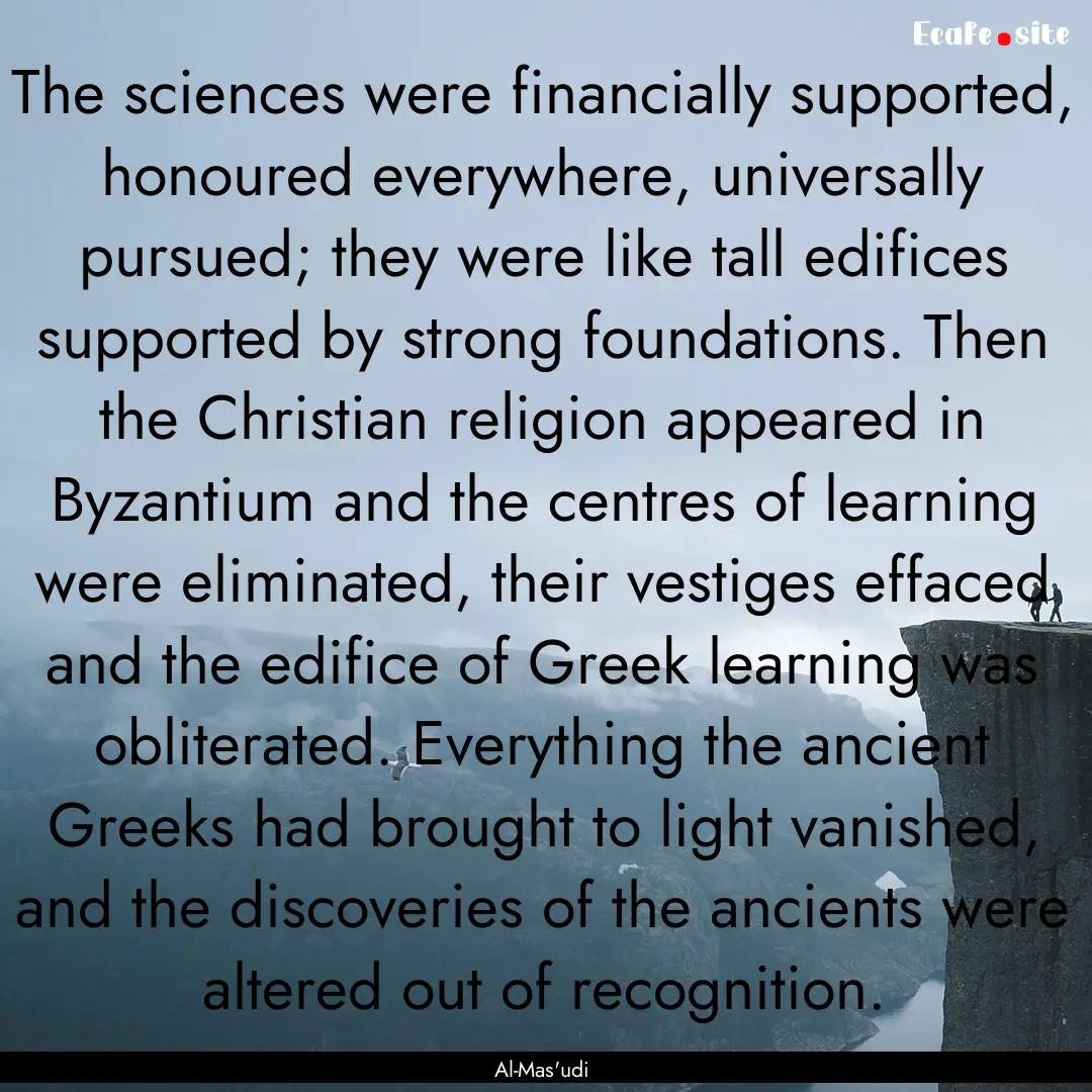 The sciences were financially supported,.... : Quote by Al-Mas'udi