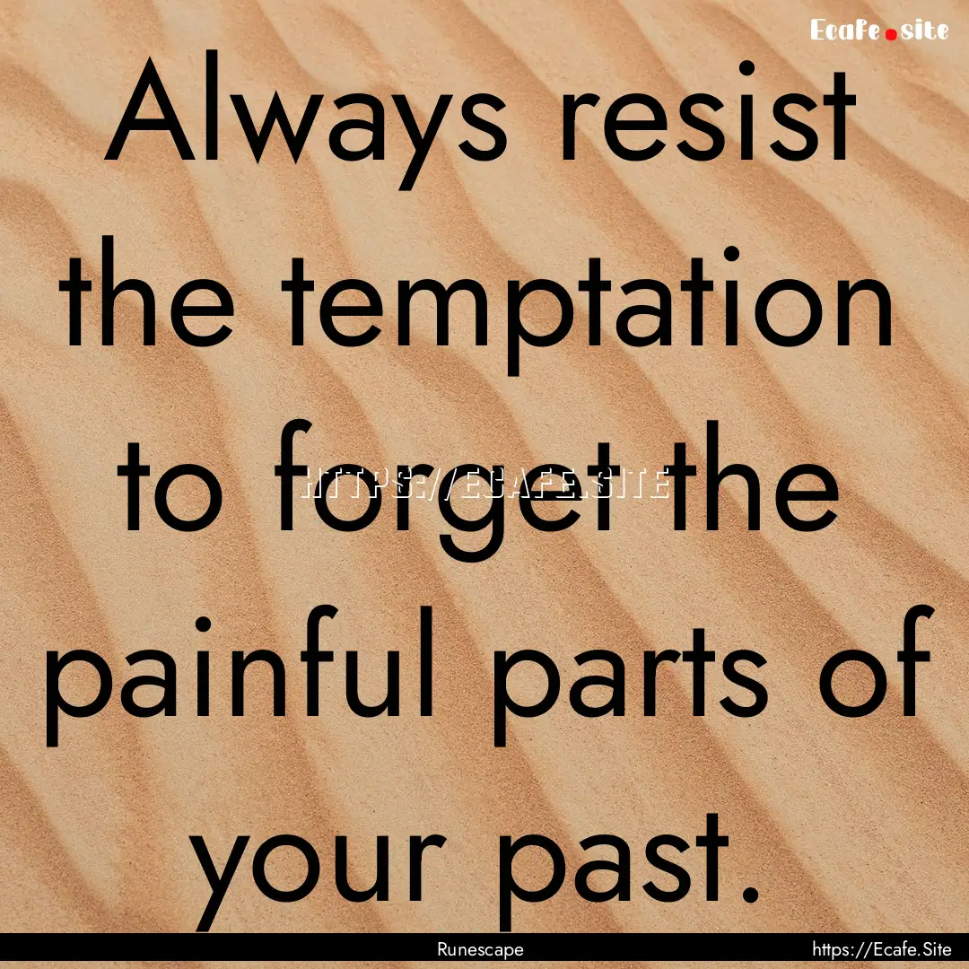 Always resist the temptation to forget the.... : Quote by Runescape