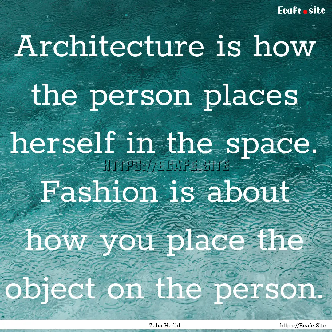 Architecture is how the person places herself.... : Quote by Zaha Hadid