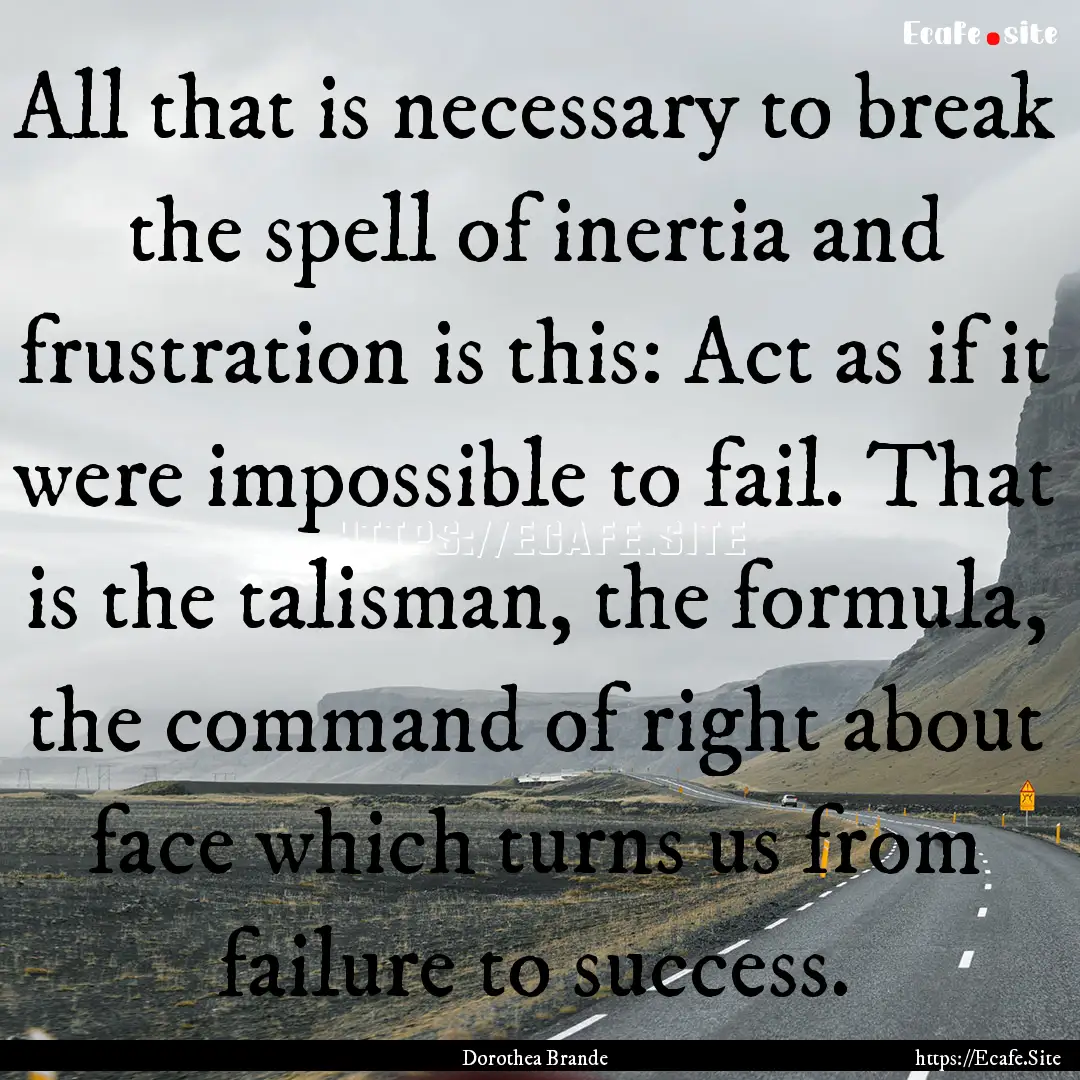 All that is necessary to break the spell.... : Quote by Dorothea Brande