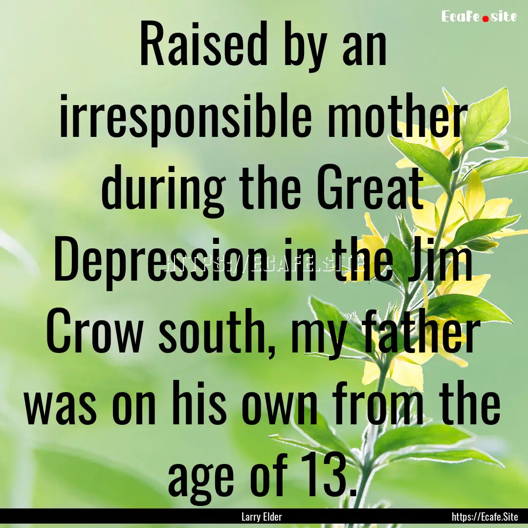 Raised by an irresponsible mother during.... : Quote by Larry Elder