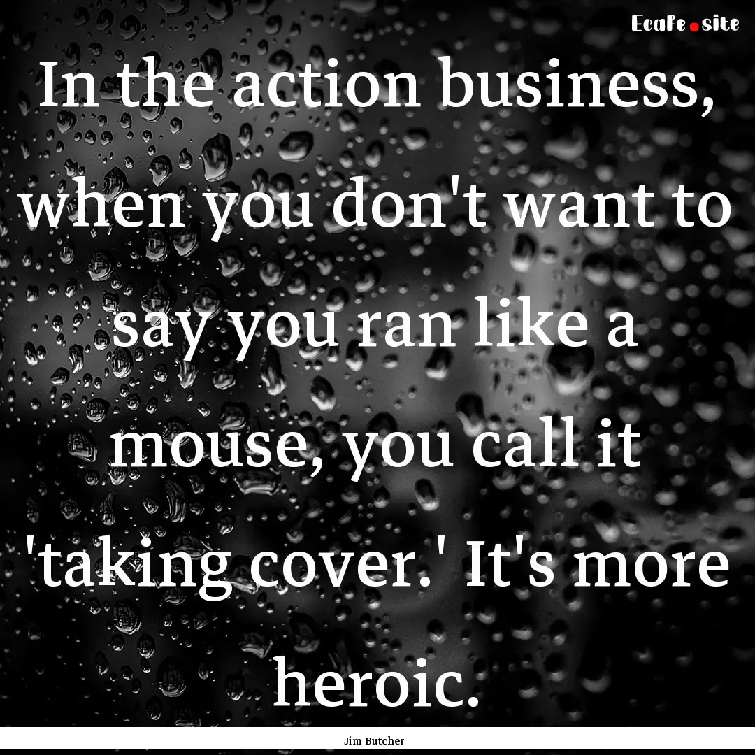 In the action business, when you don't want.... : Quote by Jim Butcher