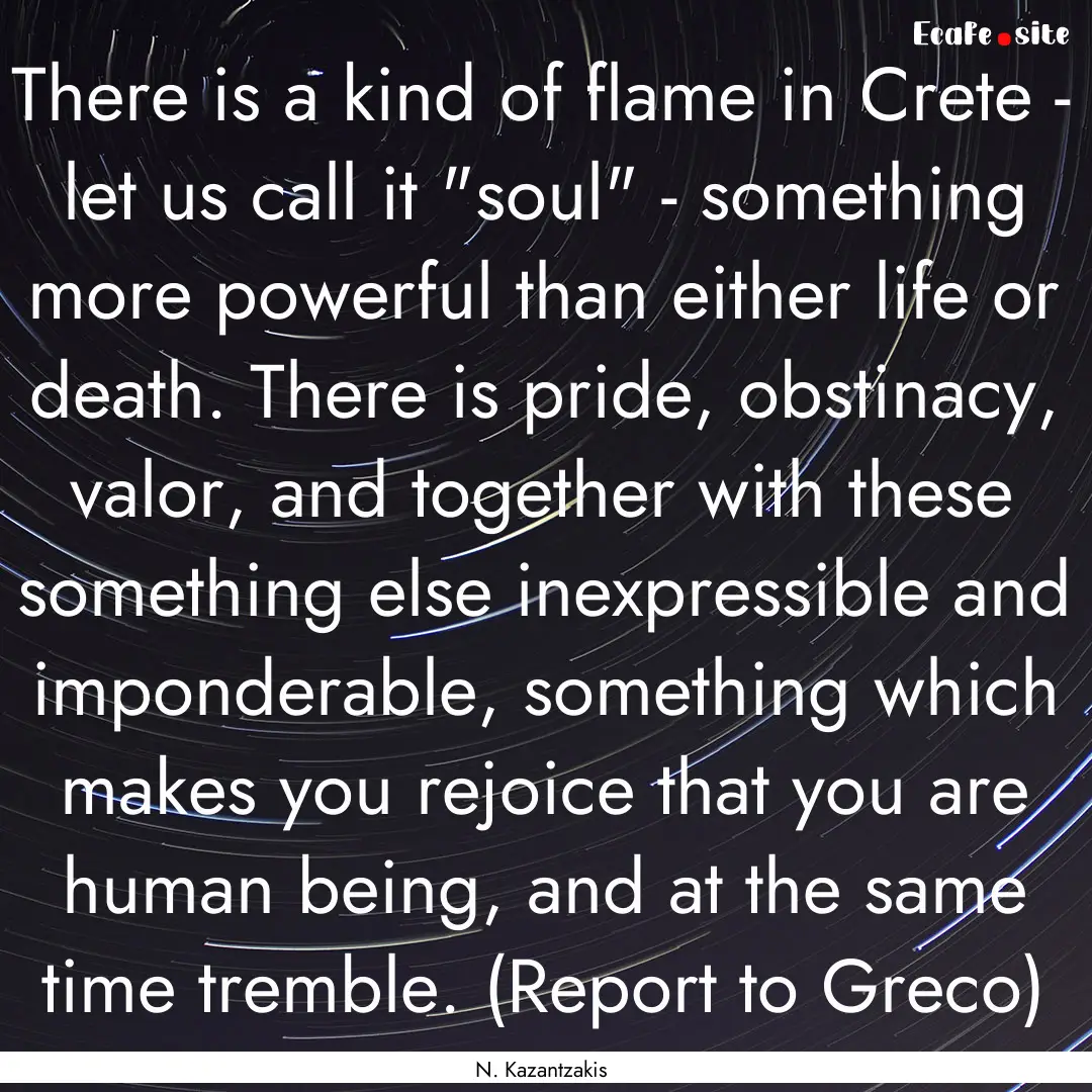 There is a kind of flame in Crete - let us.... : Quote by N. Kazantzakis