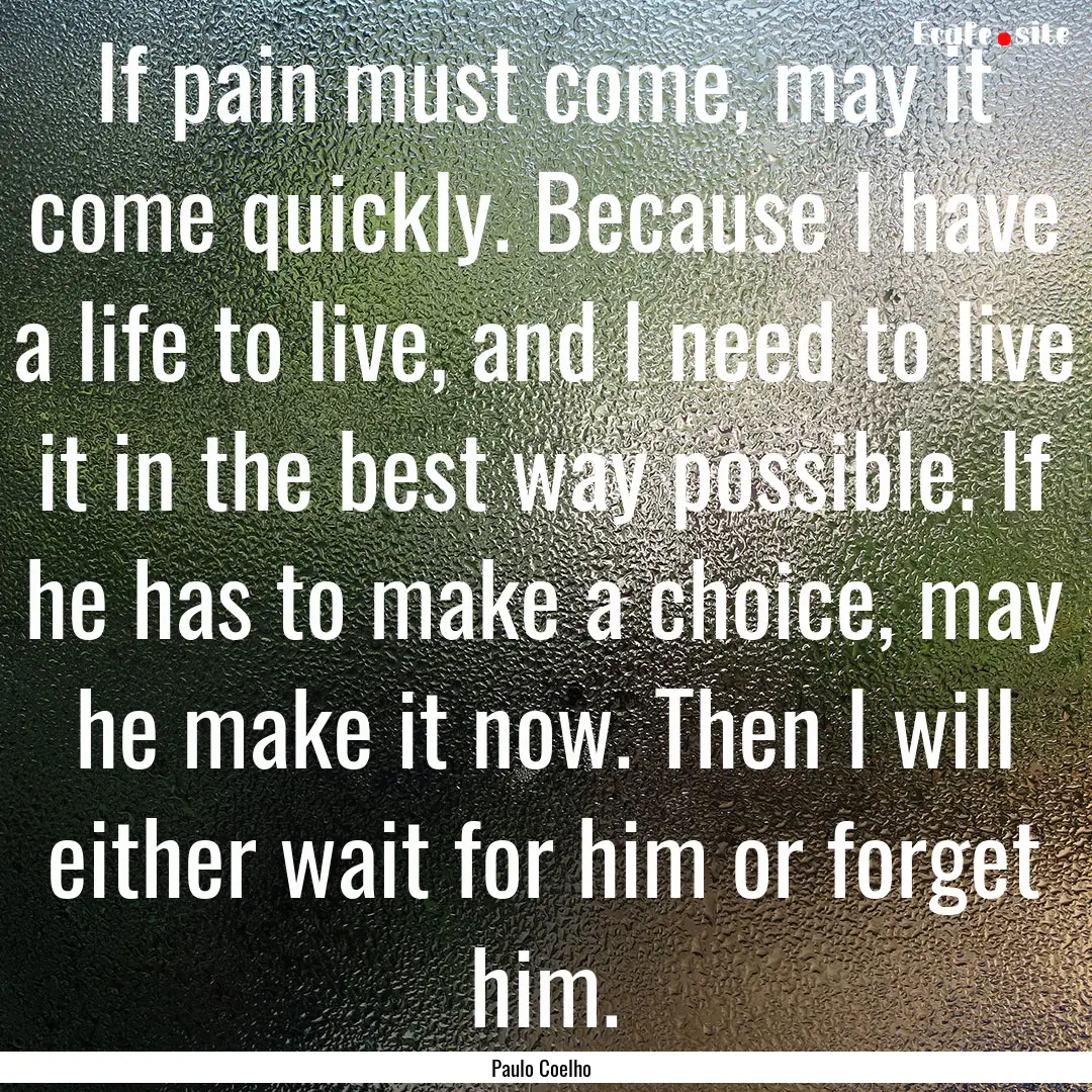 If pain must come, may it come quickly. Because.... : Quote by Paulo Coelho