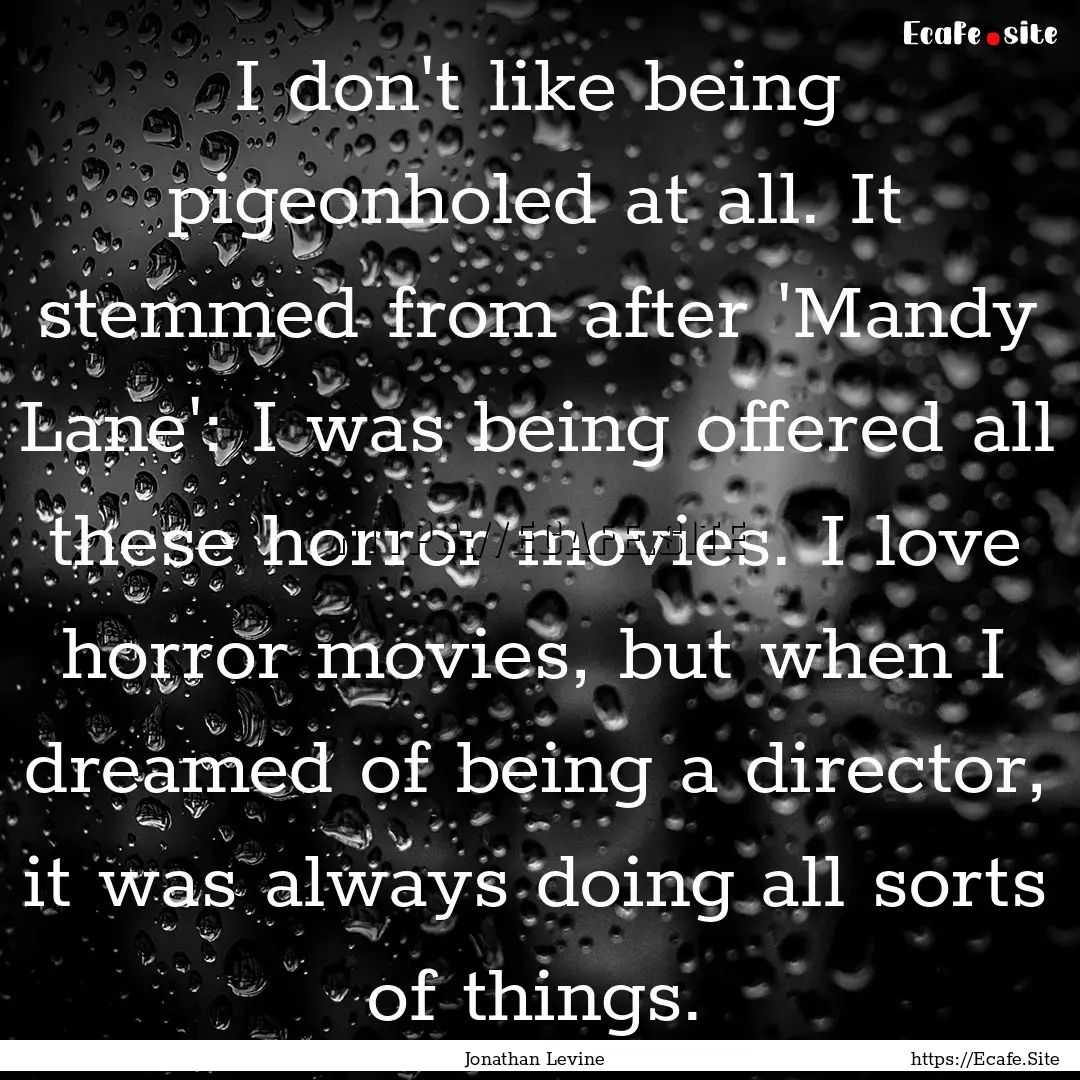 I don't like being pigeonholed at all. It.... : Quote by Jonathan Levine