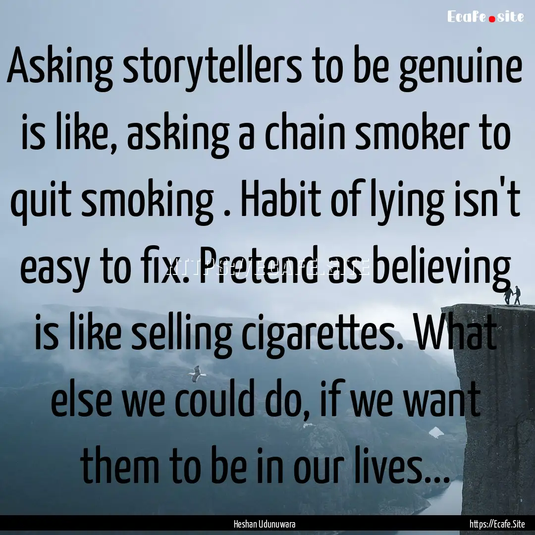 Asking storytellers to be genuine is like,.... : Quote by Heshan Udunuwara