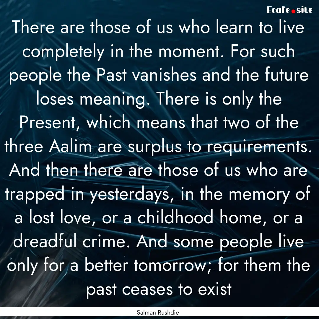 There are those of us who learn to live completely.... : Quote by Salman Rushdie