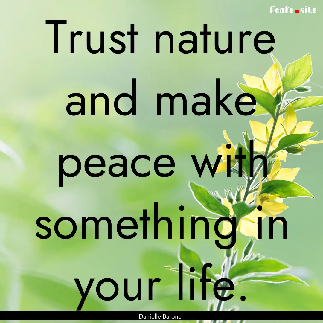 Trust nature and make peace with something.... : Quote by Danielle Barone