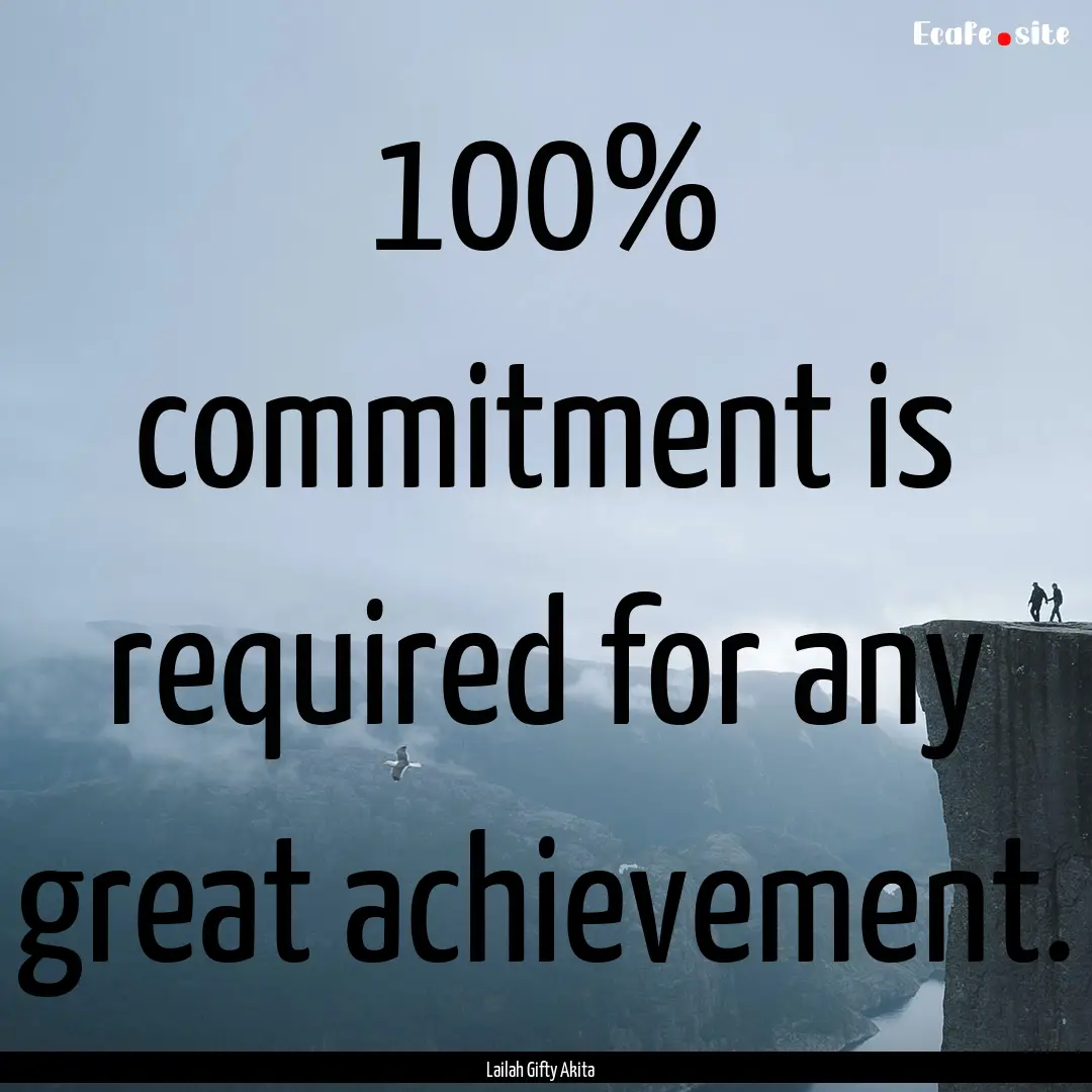 100% commitment is required for any great.... : Quote by Lailah Gifty Akita