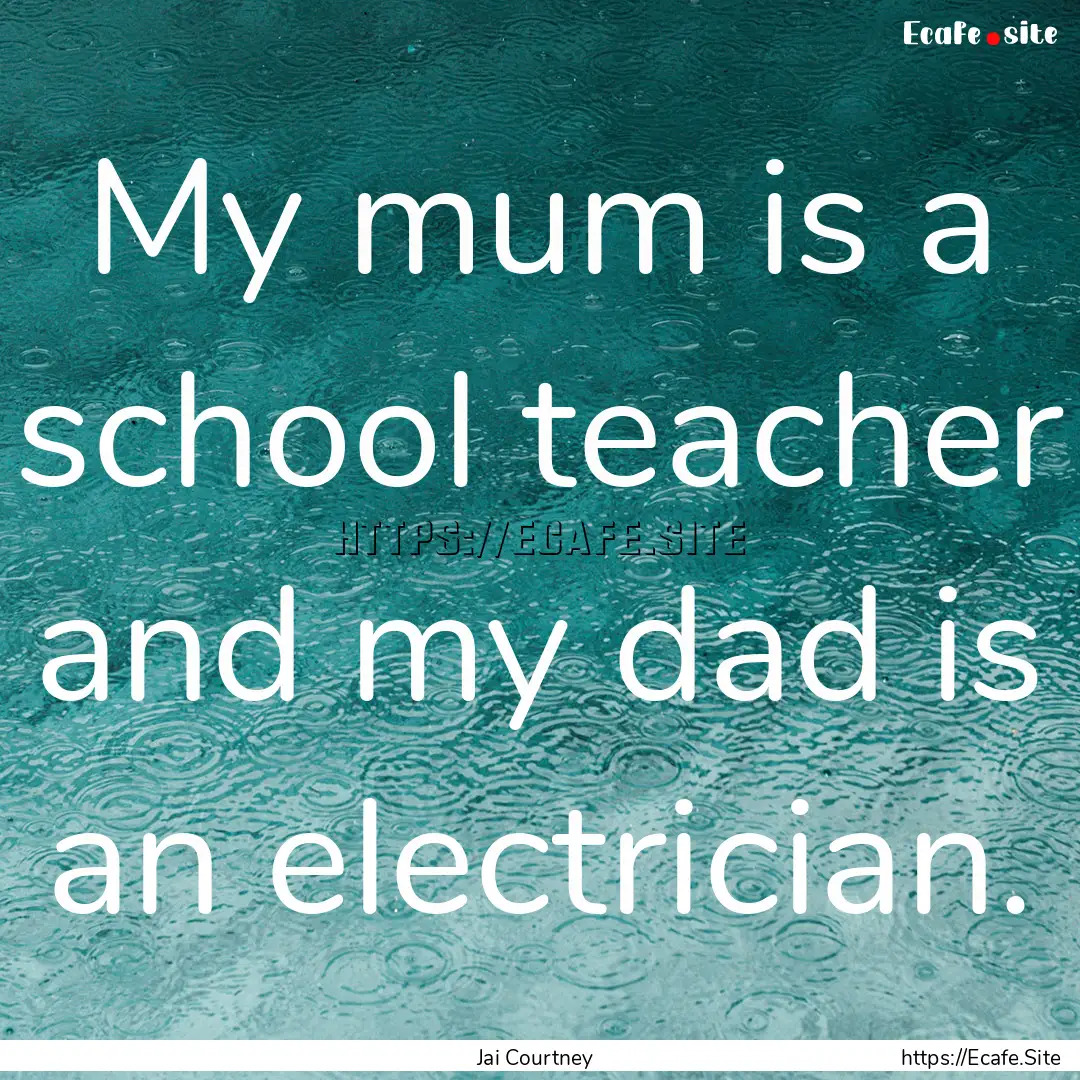 My mum is a school teacher and my dad is.... : Quote by Jai Courtney