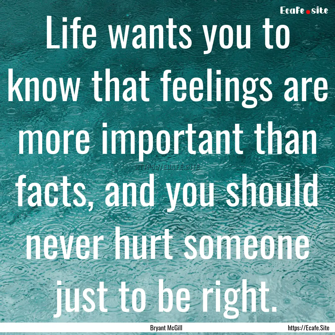 Life wants you to know that feelings are.... : Quote by Bryant McGill