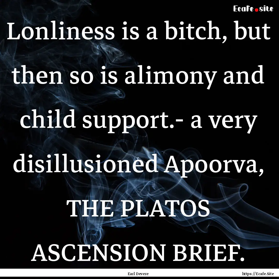 Lonliness is a bitch, but then so is alimony.... : Quote by Earl Devere