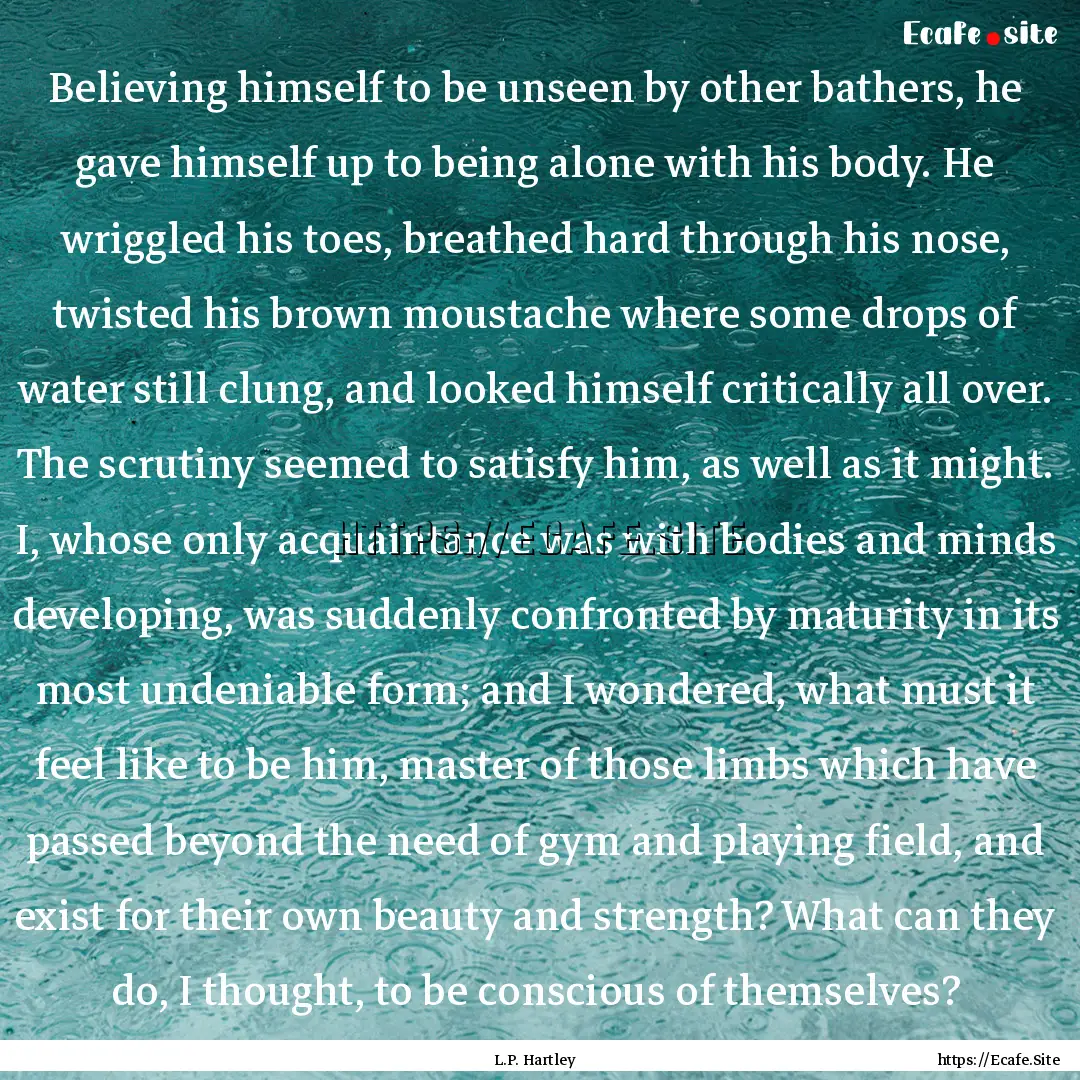 Believing himself to be unseen by other bathers,.... : Quote by L.P. Hartley