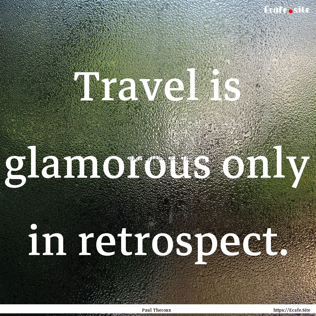 Travel is glamorous only in retrospect. : Quote by Paul Theroux