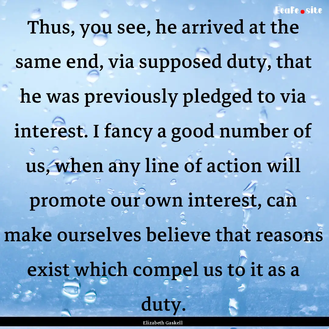 Thus, you see, he arrived at the same end,.... : Quote by Elizabeth Gaskell