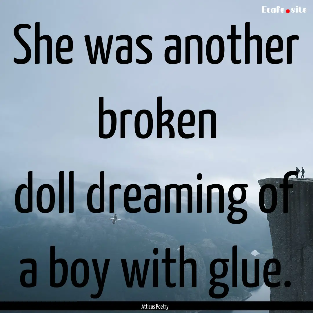 She was another broken doll dreaming of.... : Quote by Atticus Poetry