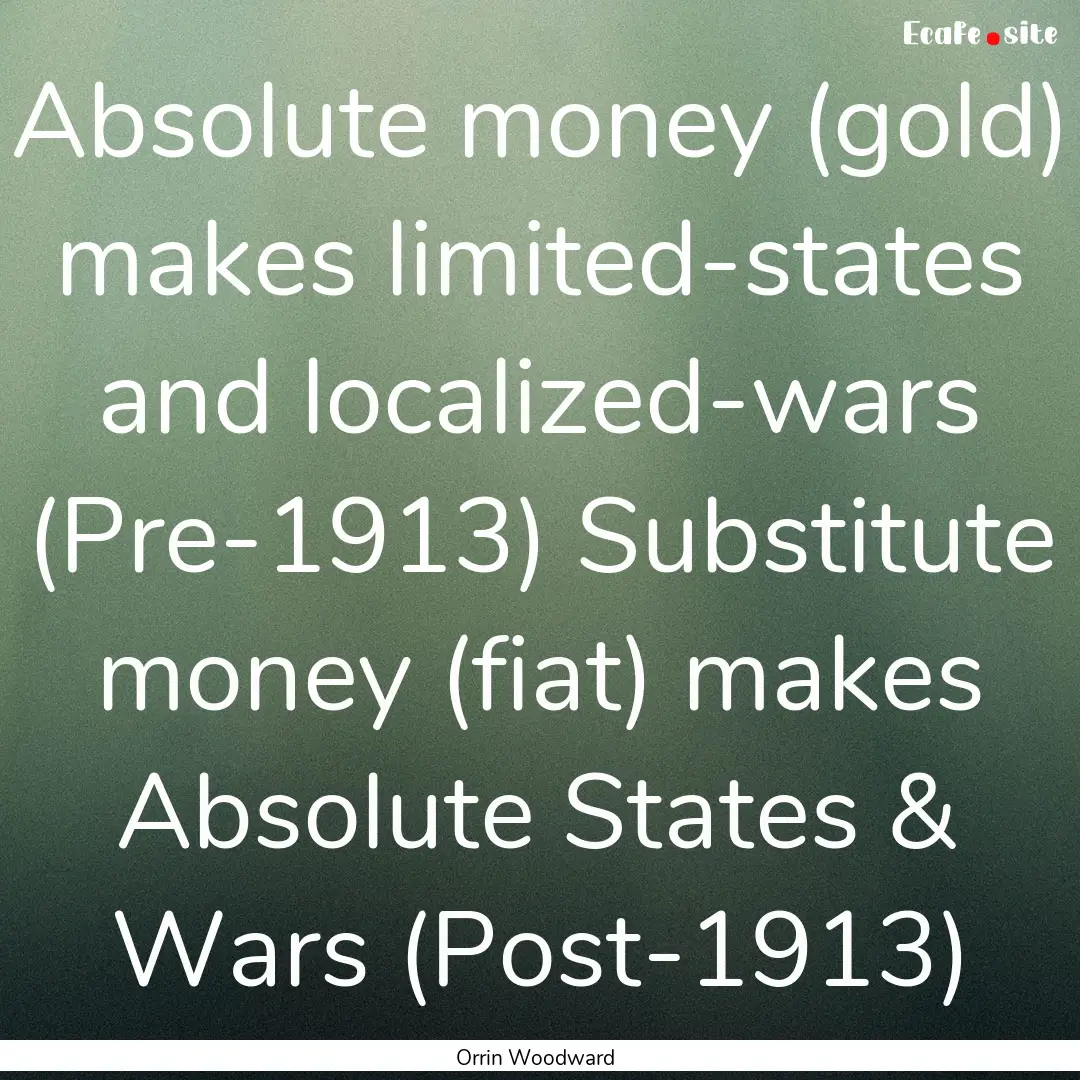 Absolute money (gold) makes limited-states.... : Quote by Orrin Woodward