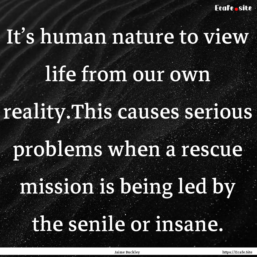 It’s human nature to view life from our.... : Quote by Jaime Buckley