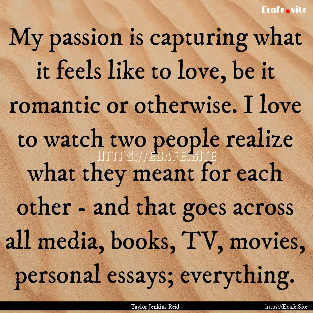 My passion is capturing what it feels like.... : Quote by Taylor Jenkins Reid