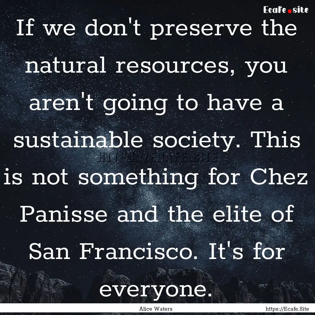 If we don't preserve the natural resources,.... : Quote by Alice Waters