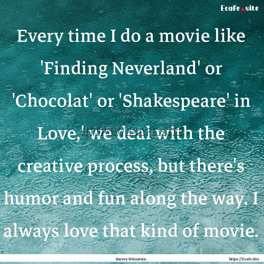 Every time I do a movie like 'Finding Neverland'.... : Quote by Harvey Weinstein