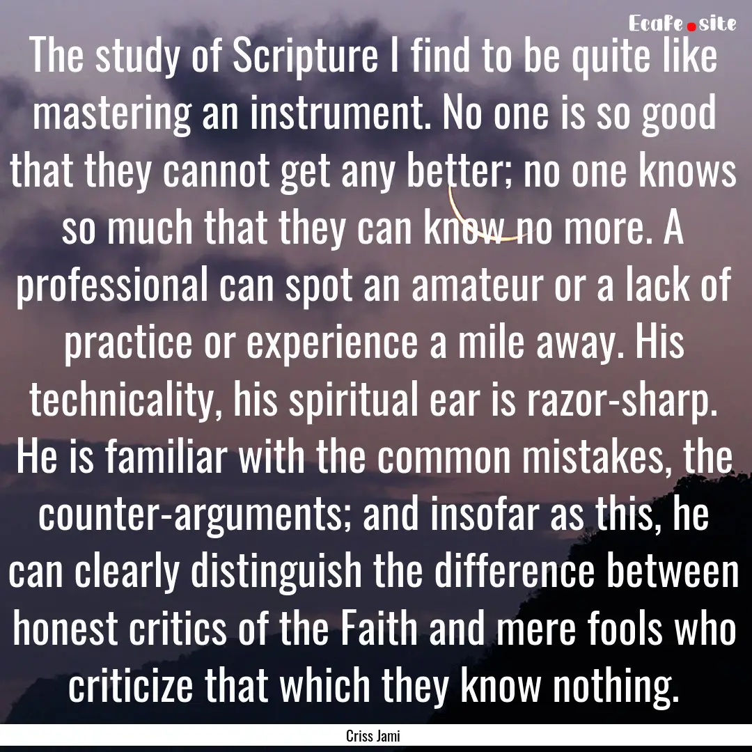 The study of Scripture I find to be quite.... : Quote by Criss Jami